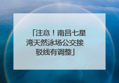 注意！南昌七星湾天然泳场公交接驳线有调整