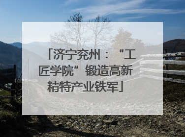 济宁兖州：“工匠学院”锻造高新精特产业铁军