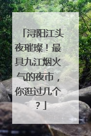 浔阳江头夜璀璨！最具九江烟火气的夜市，你逛过几个？