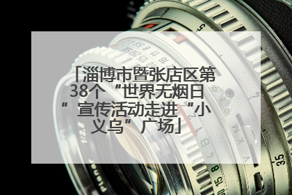 淄博市暨张店区第38个“世界无烟日”宣传活动走进“小义乌”广场