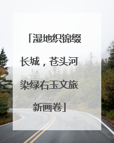 湿地织锦缀长城，苍头河染绿右玉文旅新画卷