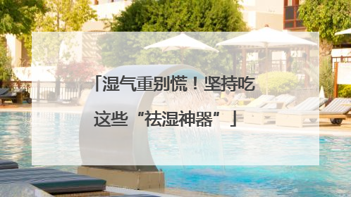 湿气重别慌！坚持吃这些“祛湿神器”
