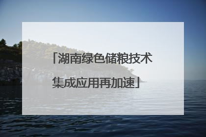 湖南绿色储粮技术集成应用再加速
