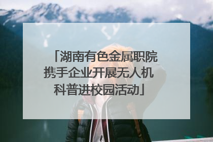 湖南有色金属职院携手企业开展无人机科普进校园活动