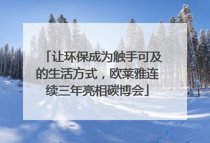 让环保成为触手可及的生活方式，欧莱雅连续三年亮相碳博会