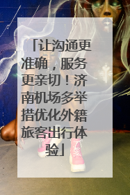 让沟通更准确，服务更亲切！济南机场多举措优化外籍旅客出行体验