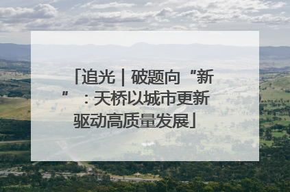 追光｜破题向“新”：天桥以城市更新驱动高质量发展