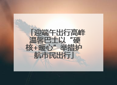 迎端午出行高峰 温馨巴士以“硬核+暖心”举措护航市民出行