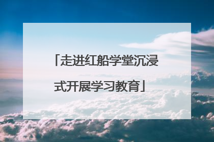 走进红船学堂沉浸式开展学习教育