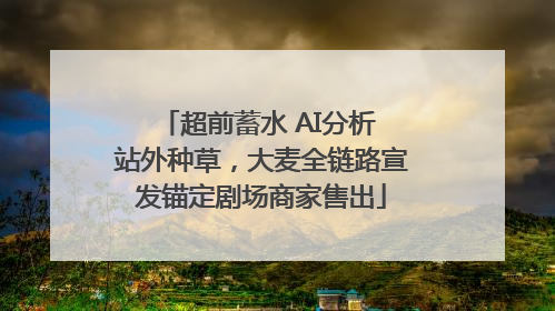 超前蓄水 AI分析 站外种草，大麦全链路宣发锚定剧场商家售出