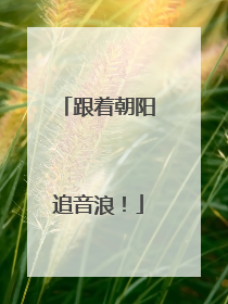 跟着朝阳追音浪！