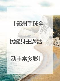 郑州手球全民健身主题活动丰富多彩