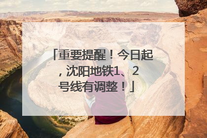 重要提醒！今日起，沈阳地铁1、2 号线有调整！