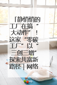 静悄悄的工厂在搞“大动作”！这家“零碳工厂”以“三创三增”探索共富新路径｜网络名人四川行