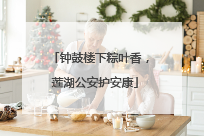 钟鼓楼下粽叶香，莲湖公安护安康