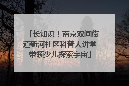 长知识！南京双闸街道新河社区科普大讲堂带领少儿探索宇宙