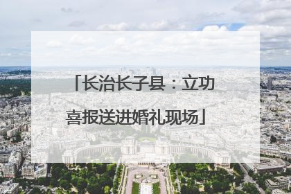 长治长子县：立功喜报送进婚礼现场