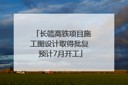 长赣高铁项目施工图设计取得批复 预计7月开工