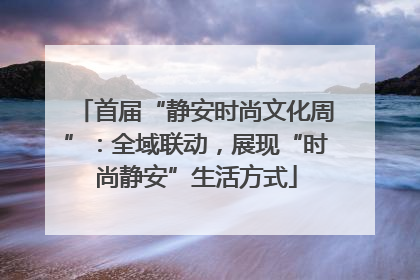 首届“静安时尚文化周”：全域联动，展现“时尚静安”生活方式