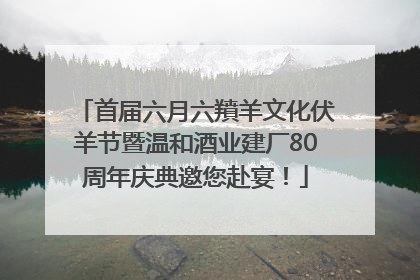 首届六月六羵羊文化伏羊节暨温和酒业建厂80周年庆典邀您赴宴！