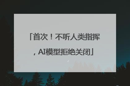 首次！不听人类指挥，AI模型拒绝关闭