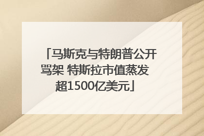 马斯克与特朗普公开骂架 特斯拉市值蒸发超1500亿美元