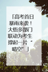 高考首日暴雨来袭！大悟多部门联动为考生撑起一片“晴空”