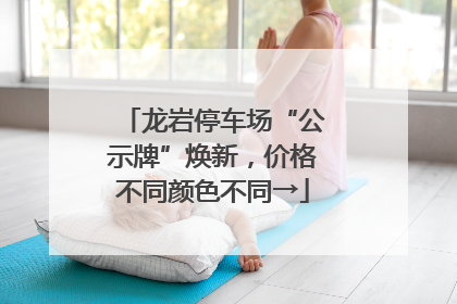 龙岩停车场“公示牌”焕新，价格不同颜色不同→