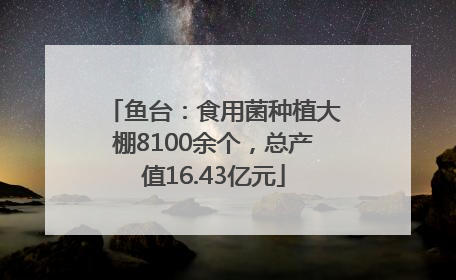 鱼台：食用菌种植大棚8100余个，总产值16.43亿元