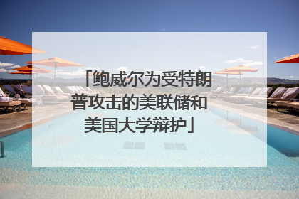 鲍威尔为受特朗普攻击的美联储和美国大学辩护