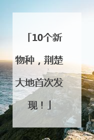 10个新物种，荆楚大地首次发现！