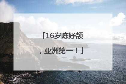 16岁陈妤颉，亚洲第一！