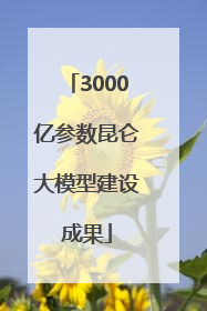 3000亿参数昆仑大模型建设成果