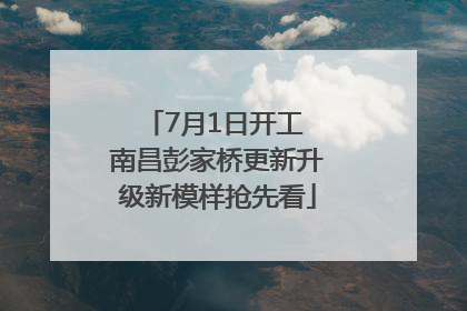 7月1日开工 南昌彭家桥更新升级新模样抢先看