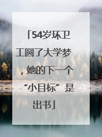 54岁环卫工圆了大学梦，她的下一个“小目标”是出书