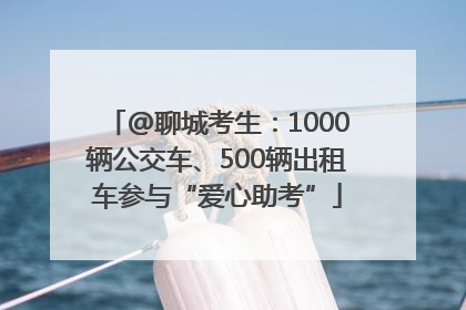 @聊城考生：1000辆公交车、500辆出租车参与“爱心助考”